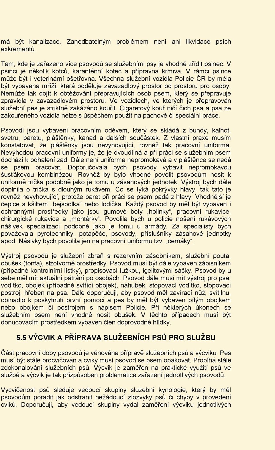 Všechna služební vozidla Policie ČR by měla být vybavena mříží, která odděluje zavazadlový prostor od prostoru pro osoby.