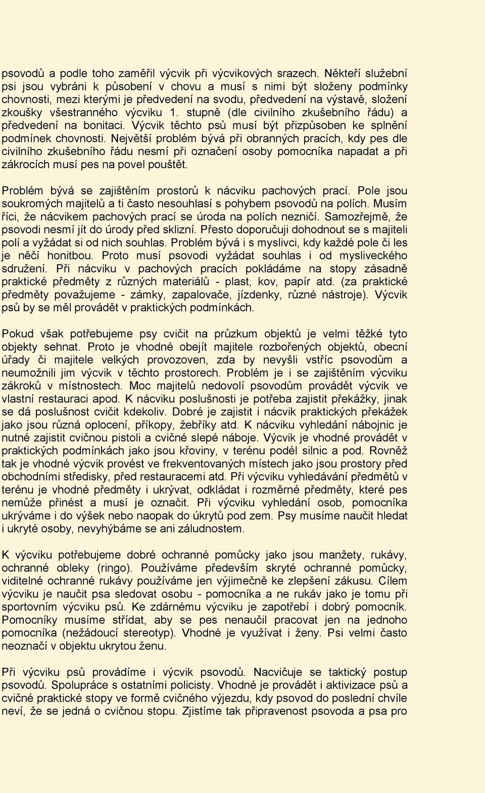 stupně (dle civilního zkušebního řádu) a předvedení na bonitaci. Výcvik těchto psů musí být přizpůsoben ke splnění podmínek chovnosti.