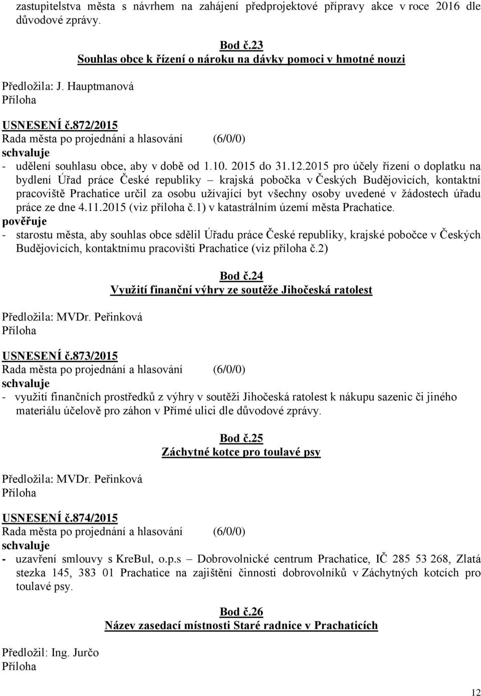 2015 pro účely řízení o doplatku na bydlení Úřad práce České republiky krajská pobočka v Českých Budějovicích, kontaktní pracoviště Prachatice určil za osobu užívající byt všechny osoby uvedené v