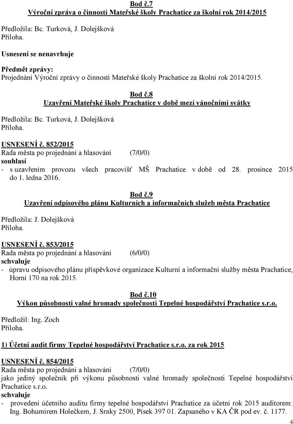 USNESENÍ č. 852/2015 souhlasí - s uzavřením provozu všech pracovišť MŠ Prachatice v době od 28. prosince 2015 do 1. ledna 2016. Bod č.