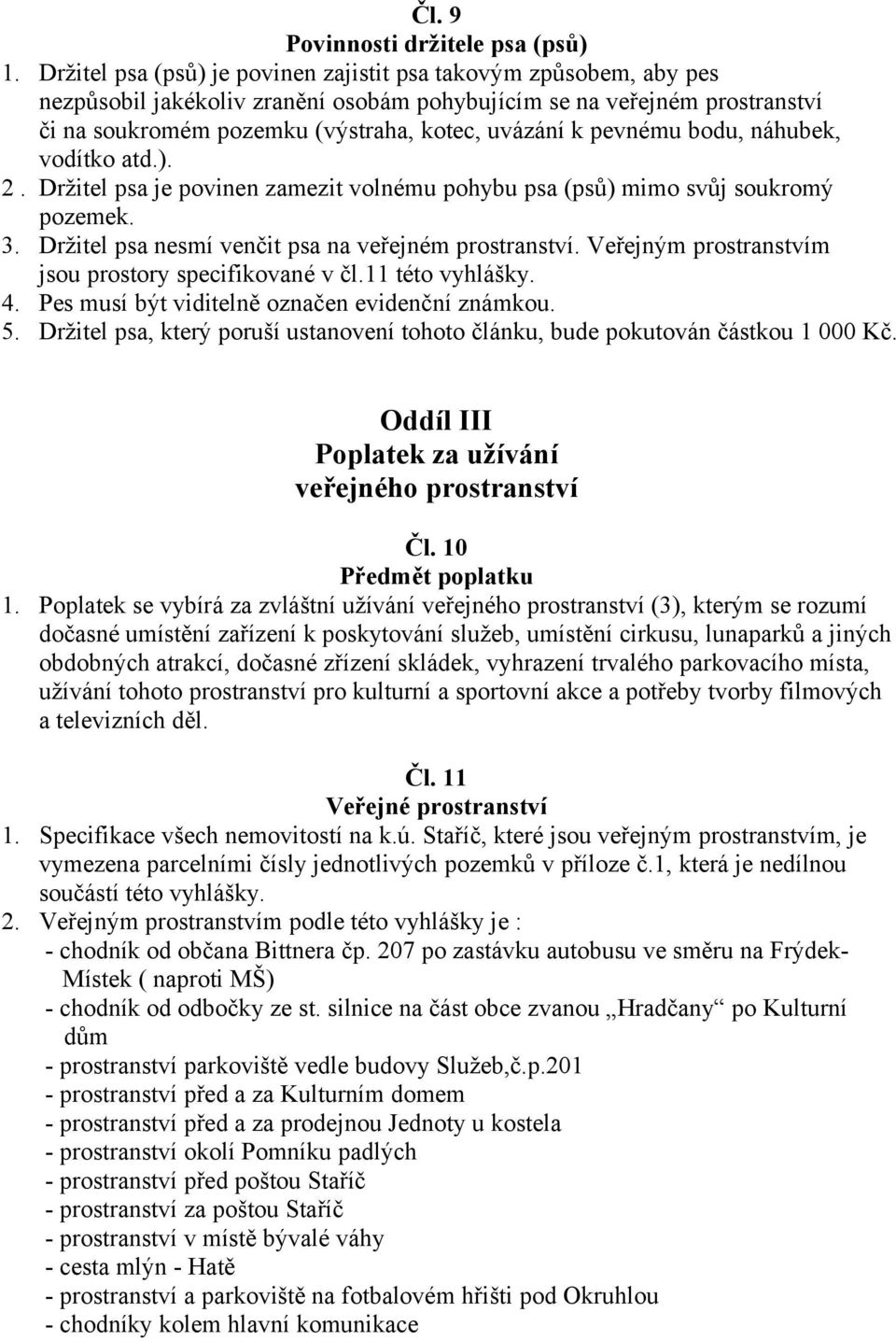 pevnému bodu, náhubek, vodítko atd.). 2. Držitel psa je povinen zamezit volnému pohybu psa (psů) mimo svůj soukromý pozemek. 3. Držitel psa nesmí venčit psa na veřejném prostranství.