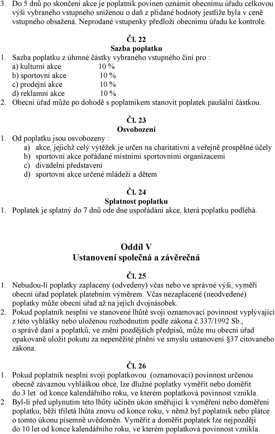 Sazba poplatku z úhrnné částky vybraného vstupného činí pro : a) kulturní akce 10 % b) sportovní akce 10 % c) prodejní akce 10 % d) reklamní akce 10 % 2.