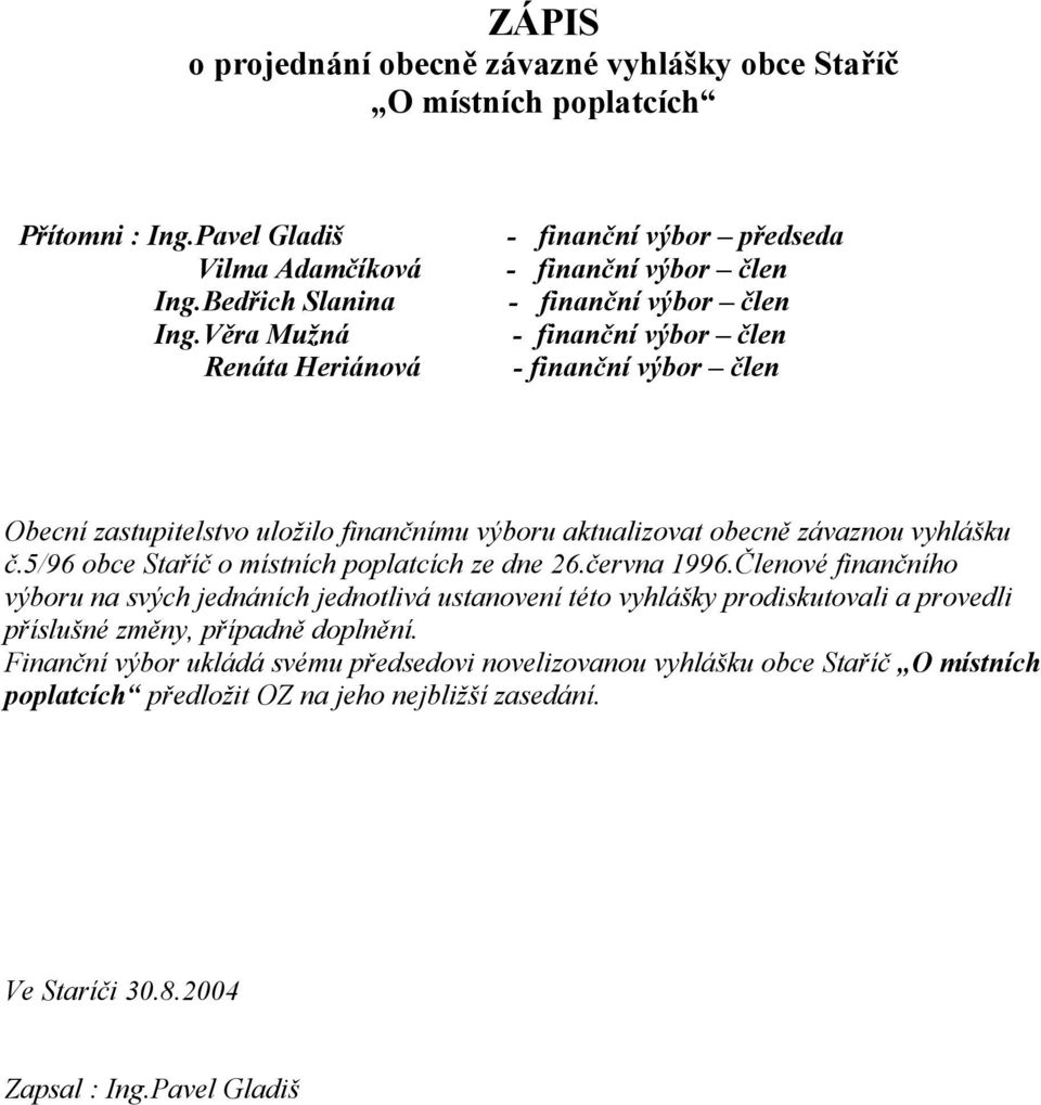 aktualizovat obecně závaznou vyhlášku č.5/96 obce Staříč o místních poplatcích ze dne 26.června 1996.