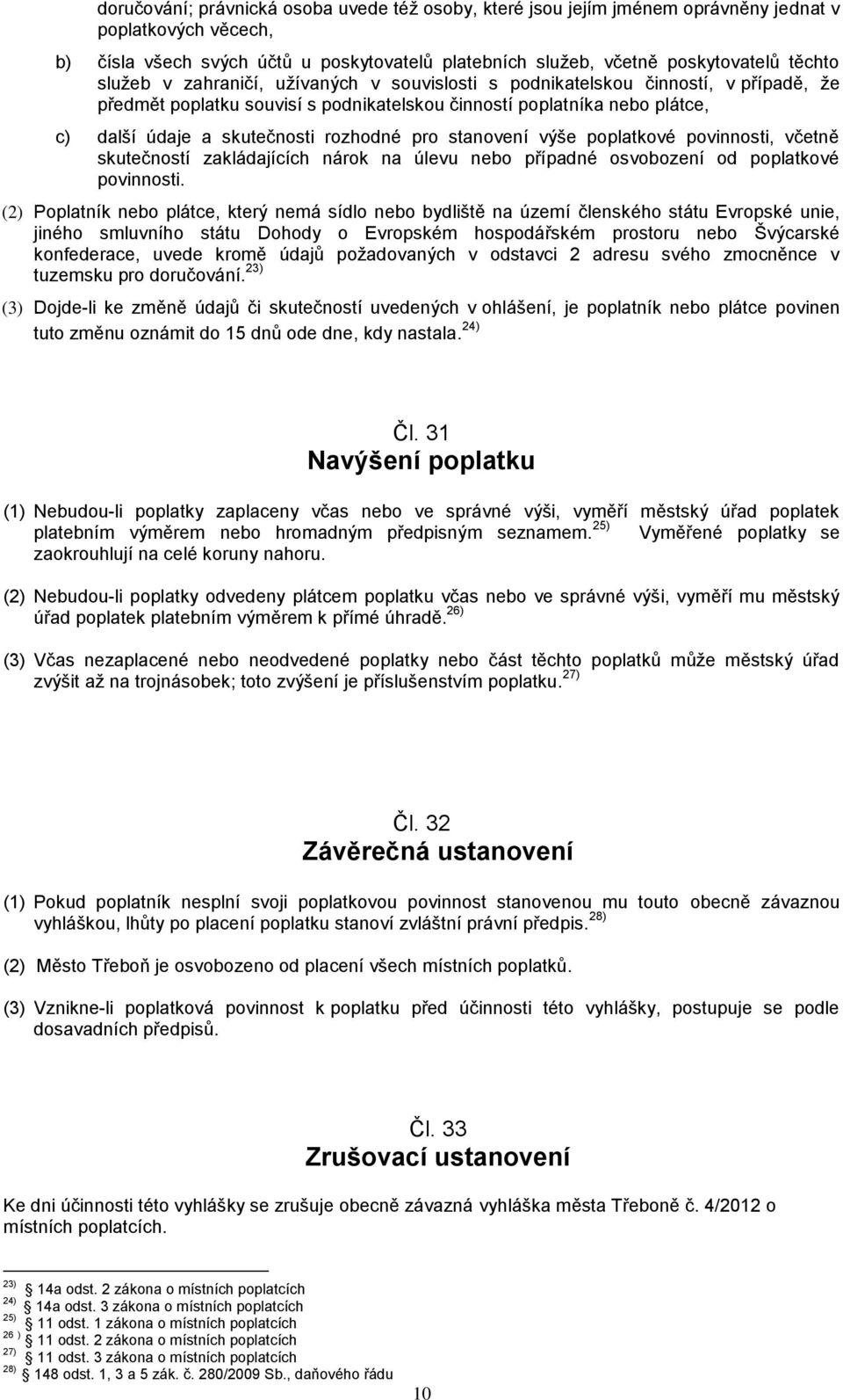 pro stanovení výše poplatkové povinnosti, včetně skutečností zakládajících nárok na úlevu nebo případné osvobození od poplatkové povinnosti.