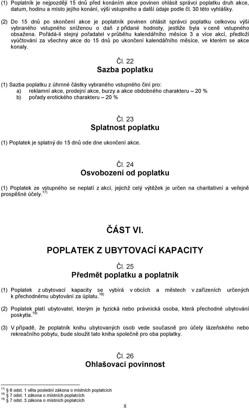 Pořádá-li stejný pořadatel v průběhu kalendářního měsíce 3 a více akcí, předloží vyúčtování za všechny akce do 15 dnů po ukončení kalendářního měsíce, ve kterém se akce konaly. Čl.