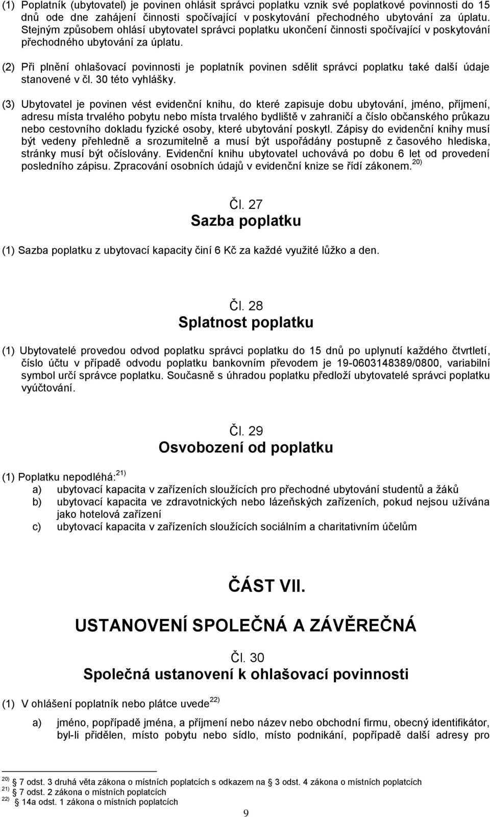 (2) Při plnění ohlašovací povinnosti je poplatník povinen sdělit správci poplatku také další údaje stanovené v čl. 30 této vyhlášky.