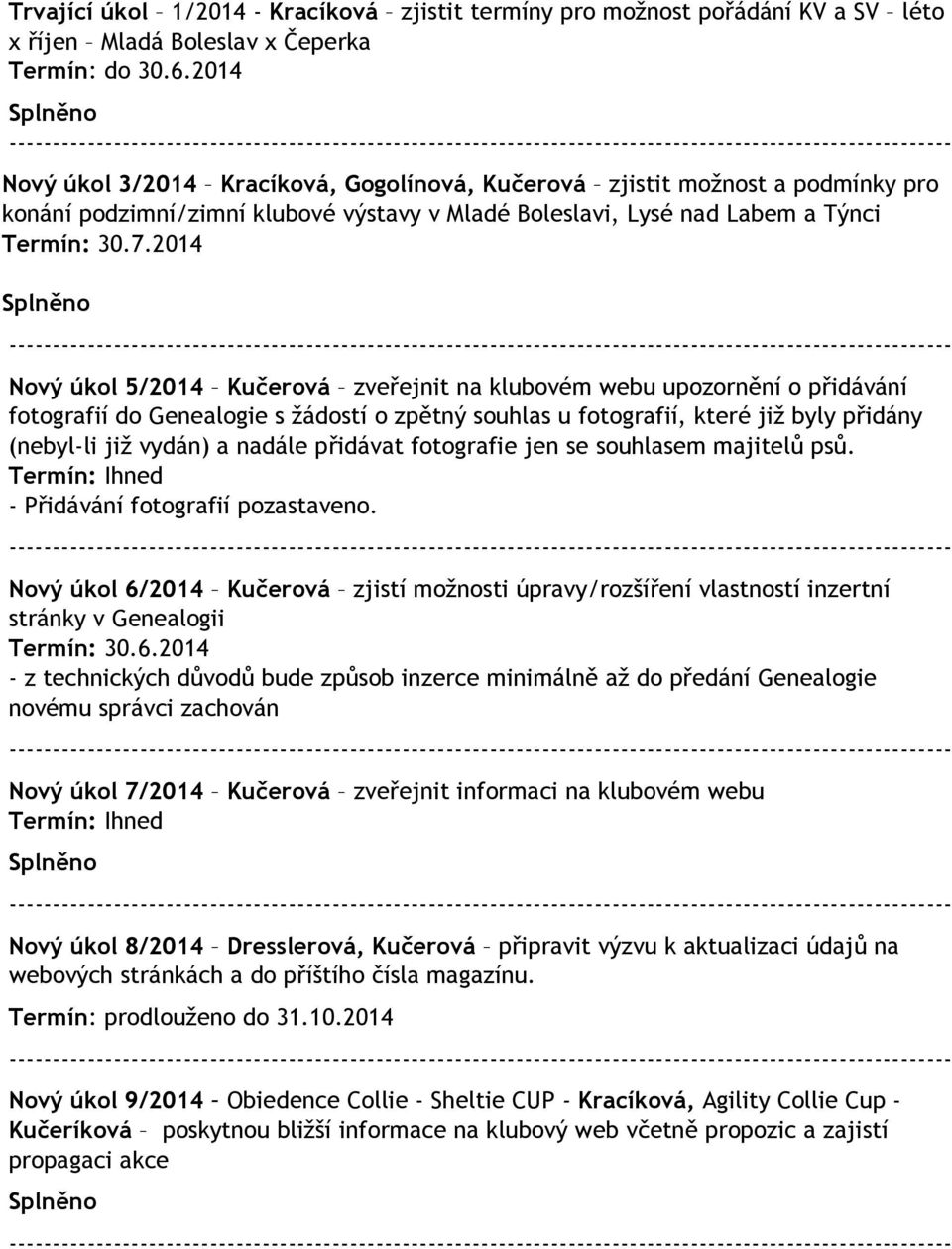 2014 Splněno Nový úkol 5/2014 Kučerová zveřejnit na klubovém webu upozornění o přidávání fotografií do Genealogie s žádostí o zpětný souhlas u fotografií, které již byly přidány (nebyl-li již vydán)