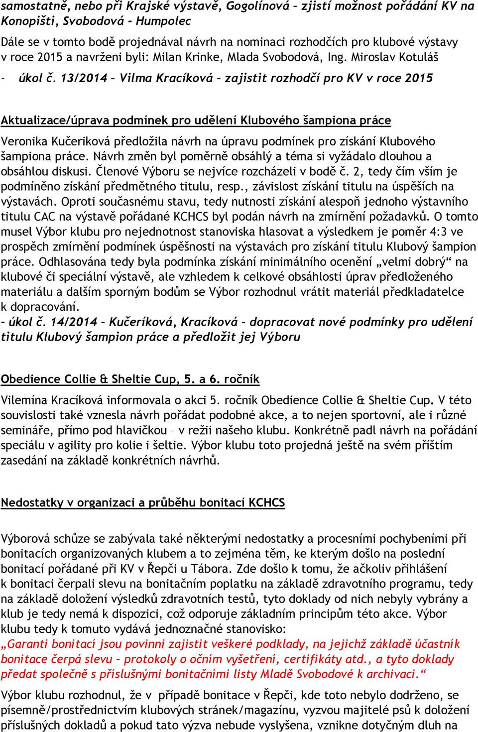 13/2014 Vilma Kracíková zajistit rozhodčí pro KV v roce 2015 Aktualizace/úprava podmínek pro udělení Klubového šampiona práce Veronika Kučeriková předložila návrh na úpravu podmínek pro získání