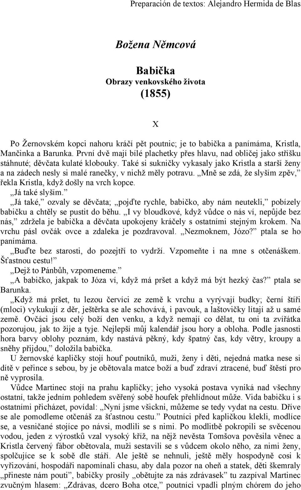 Také si sukničky vykasaly jako Kristla a starší ženy a na zádech nesly si malé ranečky, v nichž měly potravu. Mně se zdá, že slyším zpěv, řekla Kristla, když došly na vrch kopce. Já také slyším.