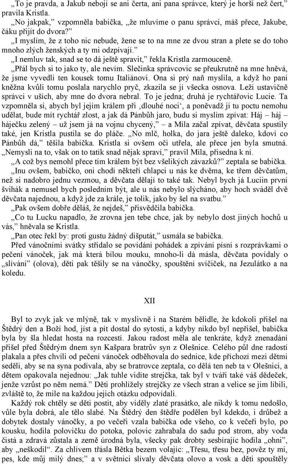 Přál bych si to jako ty, ale nevím. Slečinka správcovic se přeukrutně na mne hněvá, že jsme vyvedli ten kousek tomu Italiánovi.