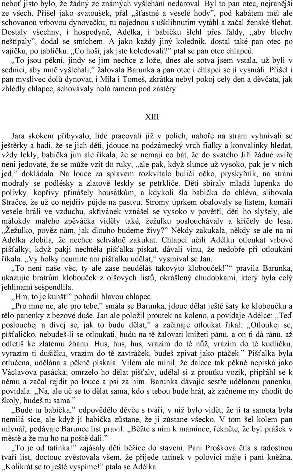 Dostaly všechny, i hospodyně, Adélka, i babičku šlehl přes faldy, aby blechy neštípaly, dodal se smíchem. A jako každý jiný koledník, dostal také pan otec po vajíčku, po jablíčku.