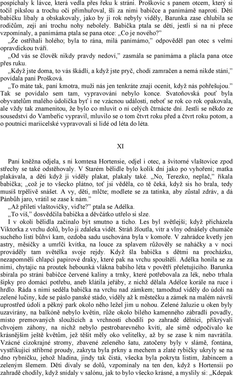 Babička ptala se dětí, jestli si na ni přece vzpomínaly, a panímáma ptala se pana otce: Co je nového? Že ostříhali holého; byla to rána, milá panímámo, odpověděl pan otec s velmi opravdickou tváří.