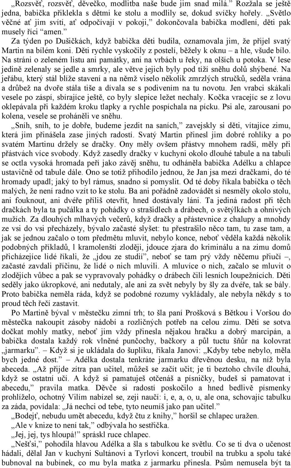 Za týden po Dušičkách, když babička děti budila, oznamovala jim, že přijel svatý Martin na bílém koni. Děti rychle vyskočily z postelí, běžely k oknu a hle, všude bílo.