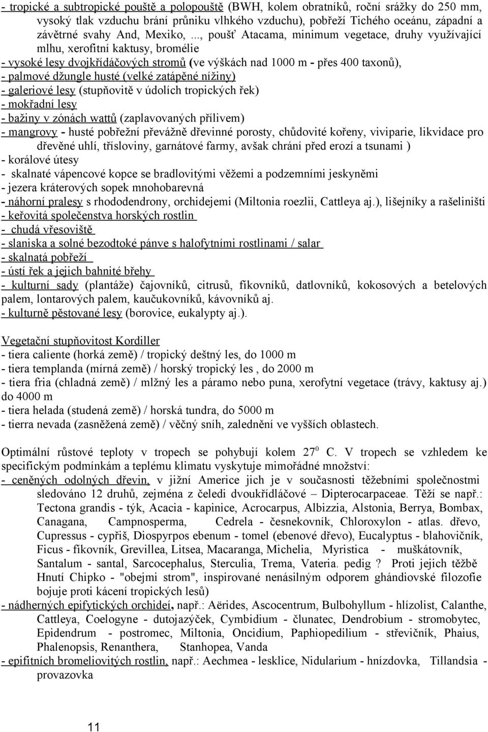 .., poušť Atacama, minimum vegetace, druhy využívající mlhu, xerofitní kaktusy, bromélie - vysoké lesy dvojkřídáčových stromů (ve výškách nad 1000 m - přes 400 taxonů), - palmové džungle husté (velké