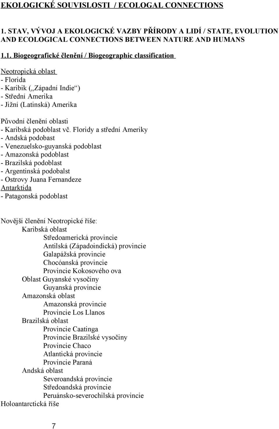 1. Biogeografické členění / Biogeographic classification Neotropická oblast - Florida - Karibik ( Západní Indie ) - Střední Amerika - Jižní (Latinská) Amerika Původní členění oblasti - Karibská