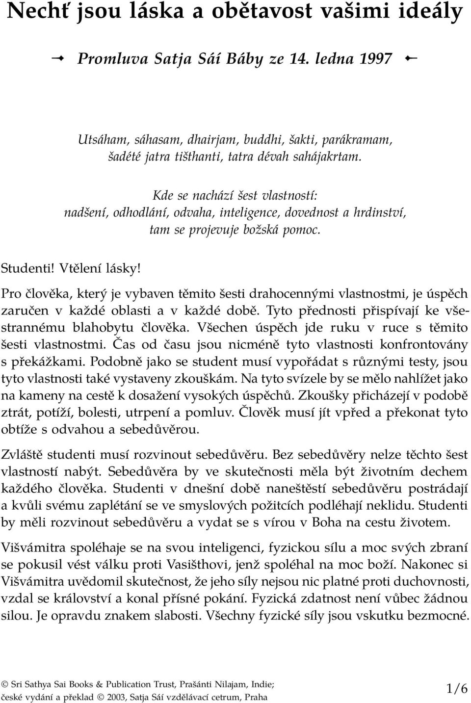 Pro člověka, který je vybaven těmito šesti drahocennými vlastnostmi, je úspěch zaručen v každé oblasti a v každé době. Tyto přednosti přispívají ke všestrannému blahobytu člověka.