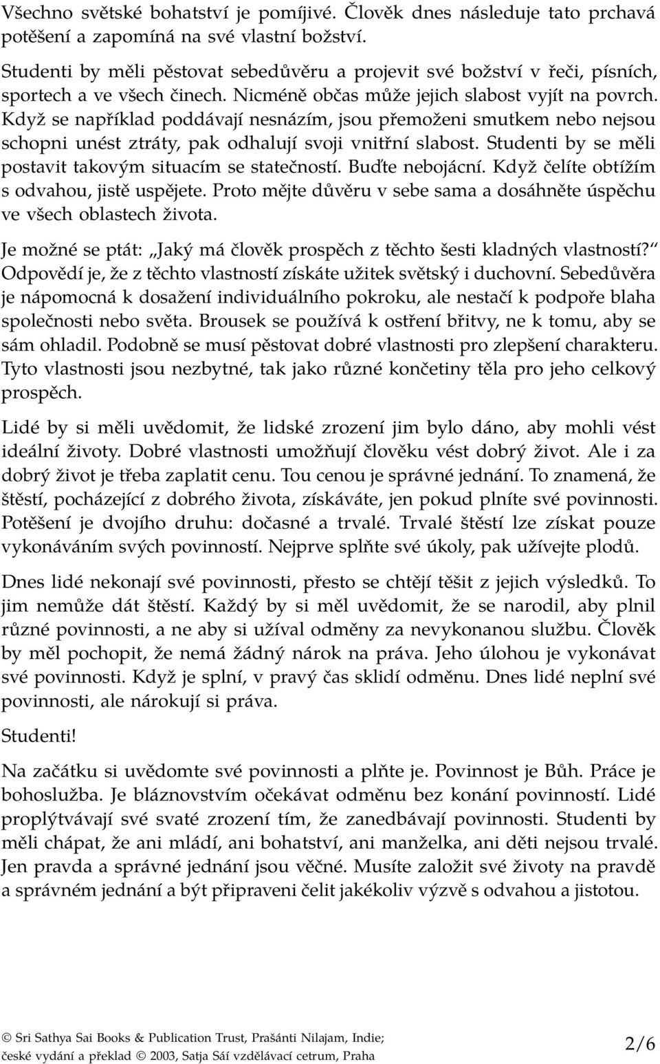 Když se například poddávají nesnázím, jsou přemoženi smutkem nebo nejsou schopni unést ztráty, pak odhalují svoji vnitřní slabost. Studenti by se měli postavit takovým situacím se statečností.