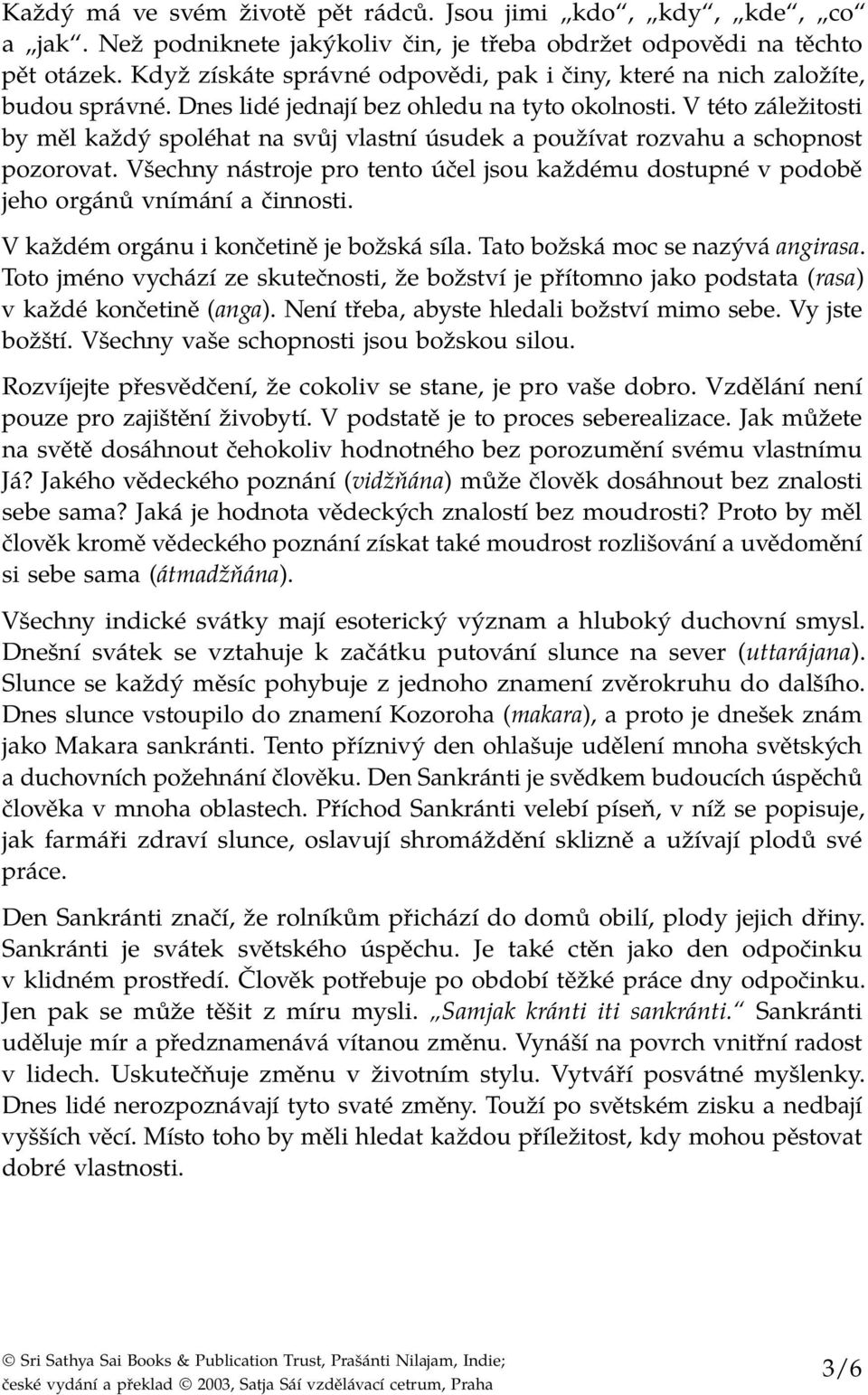 V této záležitosti by měl každý spoléhat na svůj vlastní úsudek a používat rozvahu a schopnost pozorovat. Všechny nástroje pro tento účel jsou každému dostupné v podobě jeho orgánů vnímání a činnosti.