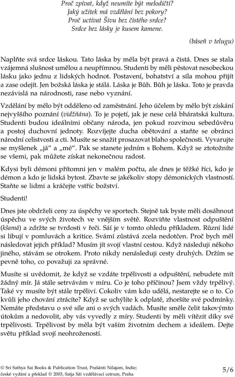 Postavení, bohatství a síla mohou přijít a zase odejít. Jen božská láska je stálá. Láska je Bůh. Bůh je láska. Toto je pravda nezávislá na národnosti, rase nebo vyznání.