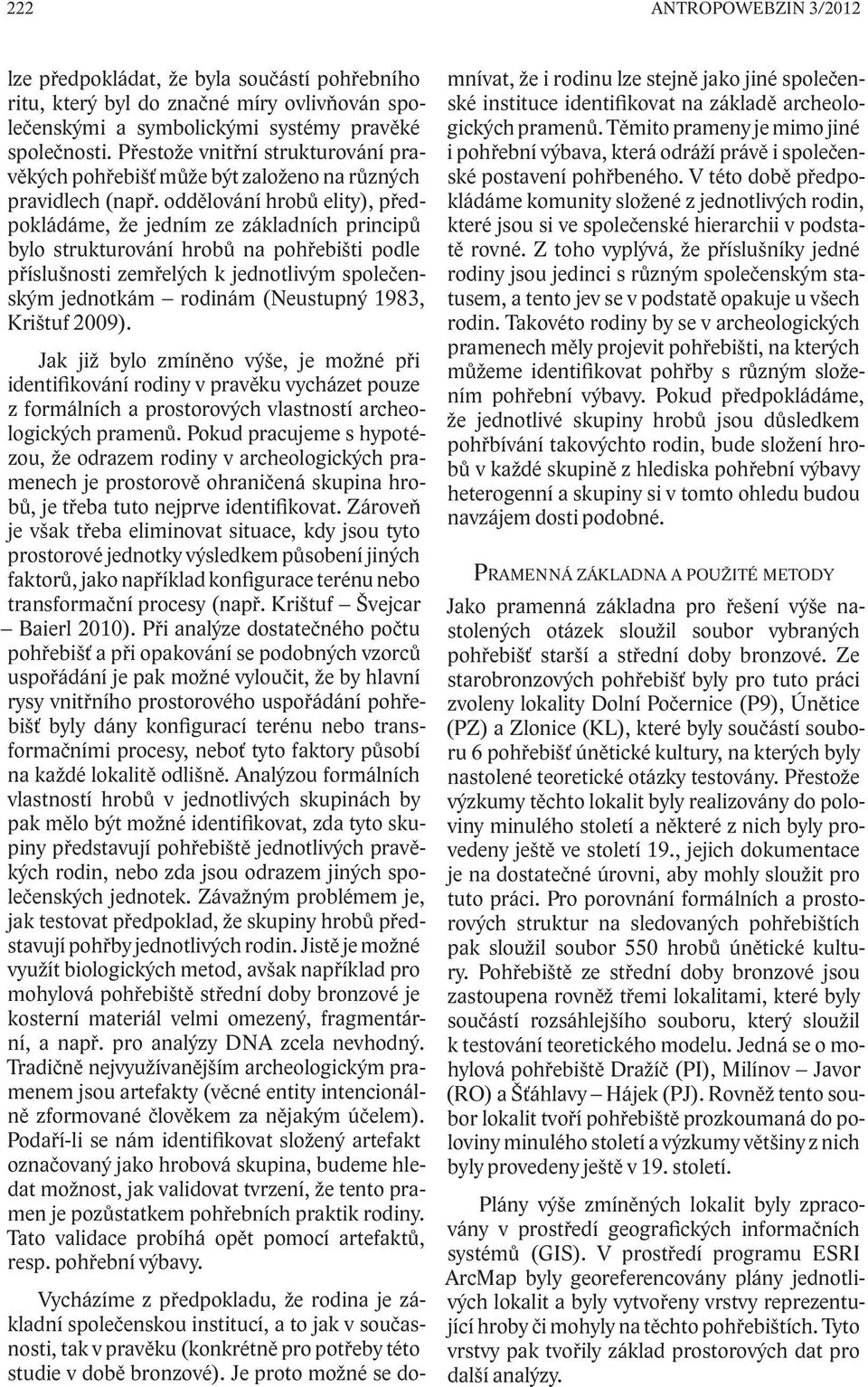 oddělování hrobů elity), předpokládáme, že jedním ze základních principů bylo strukturování hrobů na pohřebišti podle příslušnosti zemřelých k jednotlivým společenským jednotkám rodinám (Neustupný