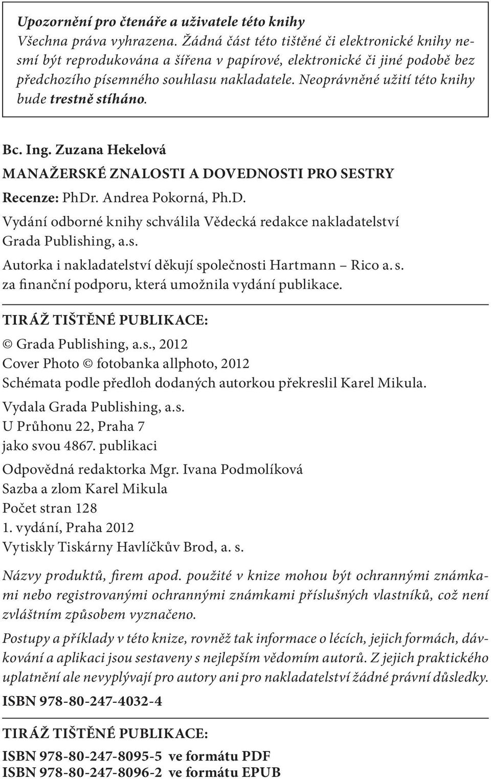 Neoprávněné užití této knihy bude trestně stíháno. Bc. Ing. Zuzana Hekelová MANAŽERSKÉ ZNALOSTI A DOVEDNOSTI PRO SESTRY Recenze: PhDr. Andrea Pokorná, Ph.D. Vydání odborné knihy schválila Vědecká redakce nakladatelství Grada Publishing, a.