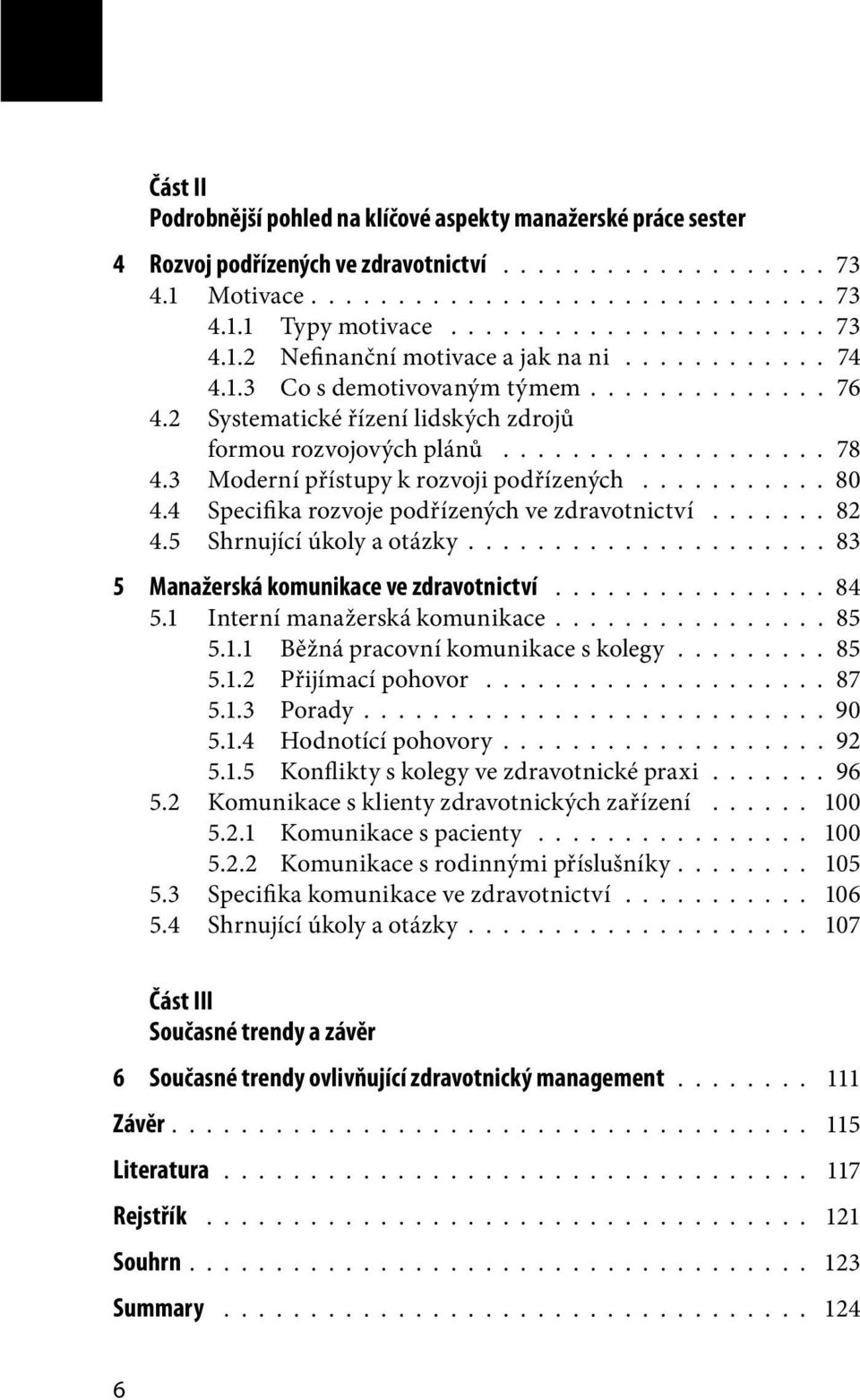 3 Moderní přístupy k rozvoji podřízených........... 80 4.4 Specifika rozvoje podřízených ve zdravotnictví....... 82 4.5 Shrnující úkoly a otázky.................... 83 5 Manažerská komunikace ve zdravotnictví.