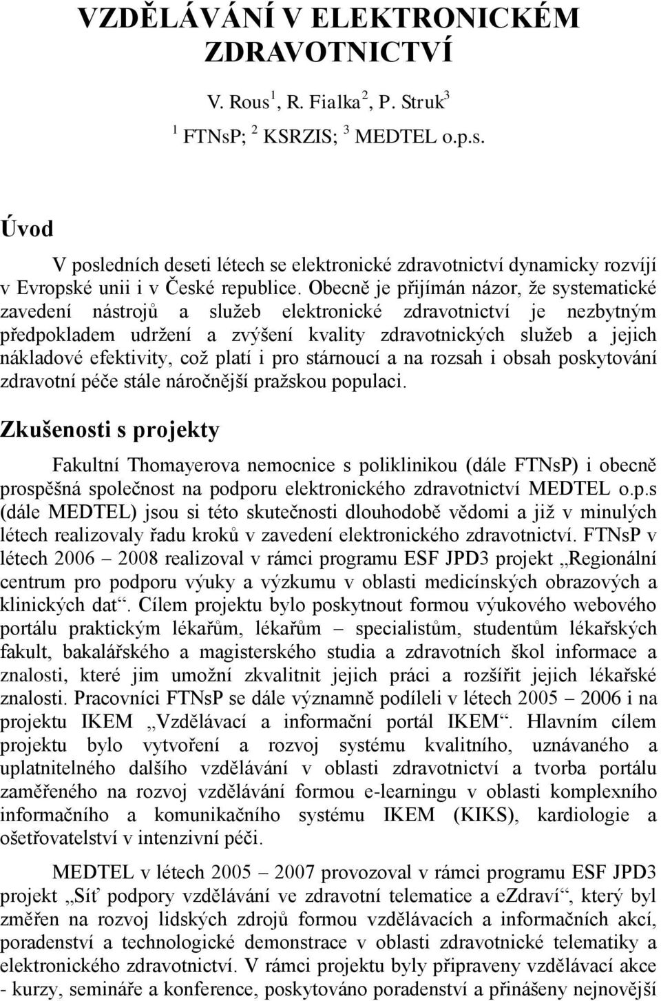 efektivity, což platí i pro stárnoucí a na rozsah i obsah poskytování zdravotní péče stále náročnější pražskou populaci.