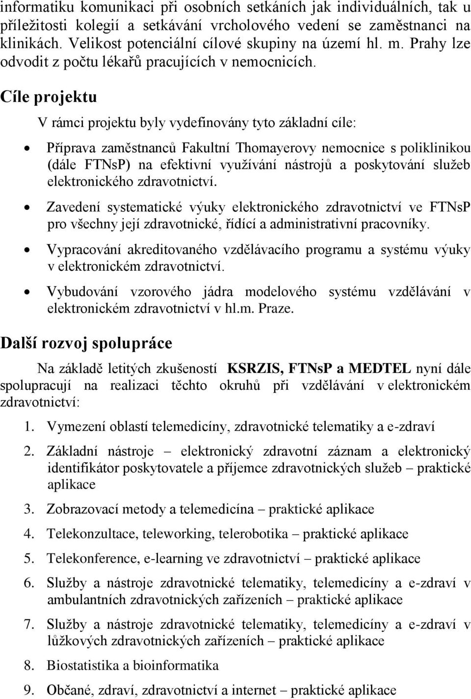 Cíle projektu V rámci projektu byly vydefinovány tyto základní cíle: Příprava zaměstnanců Fakultní Thomayerovy nemocnice s poliklinikou (dále FTNsP) na efektivní využívání nástrojů a poskytování