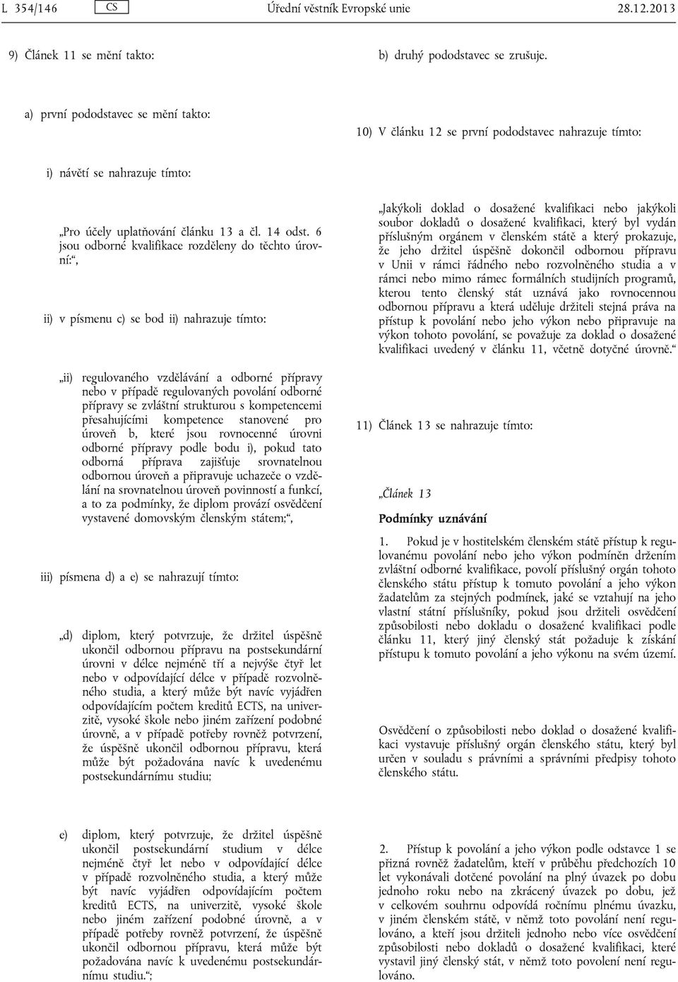 6 jsou odborné kvalifikace rozděleny do těchto úrovní:, ii) v písmenu c) se bod ii) nahrazuje tímto: ii) regulovaného vzdělávání a odborné přípravy nebo v případě regulovaných povolání odborné