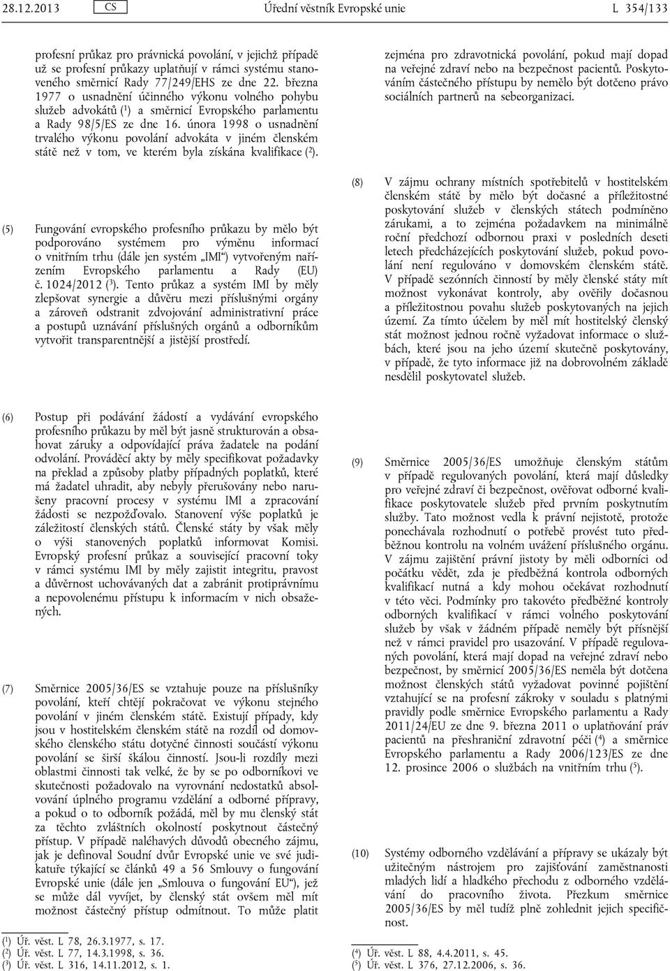 března 1977 o usnadnění účinného výkonu volného pohybu služeb advokátů ( 1 ) a směrnicí Evropského parlamentu a Rady 98/5/ES ze dne 16.