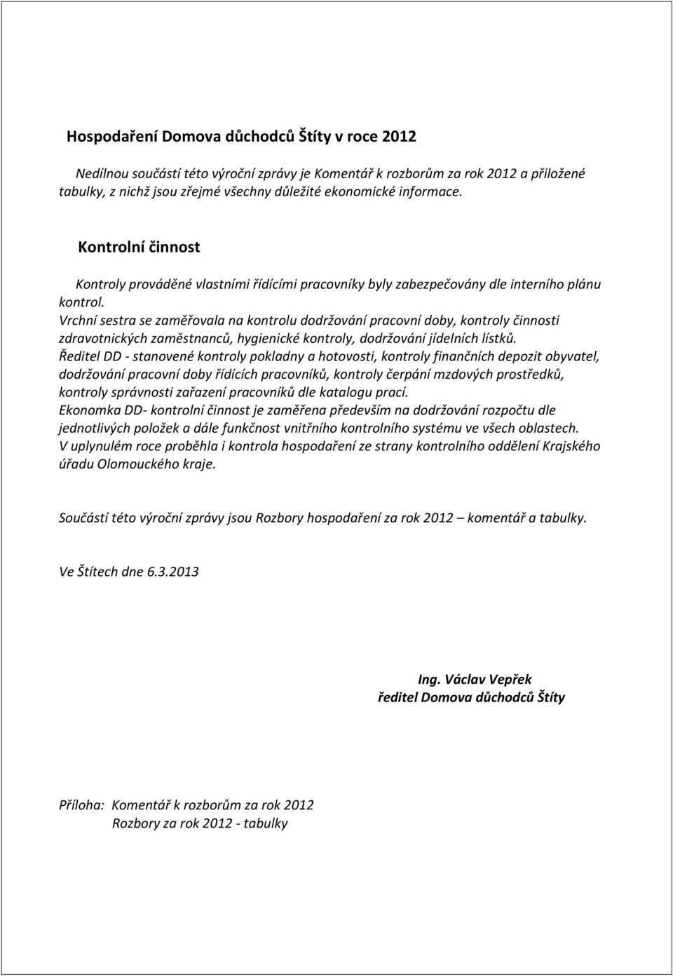 Vrchní sestra se zaměřovala na kontrolu dodržování pracovní doby, kontroly činnosti zdravotnických zaměstnanců, hygienické kontroly, dodržování jídelních lístků.