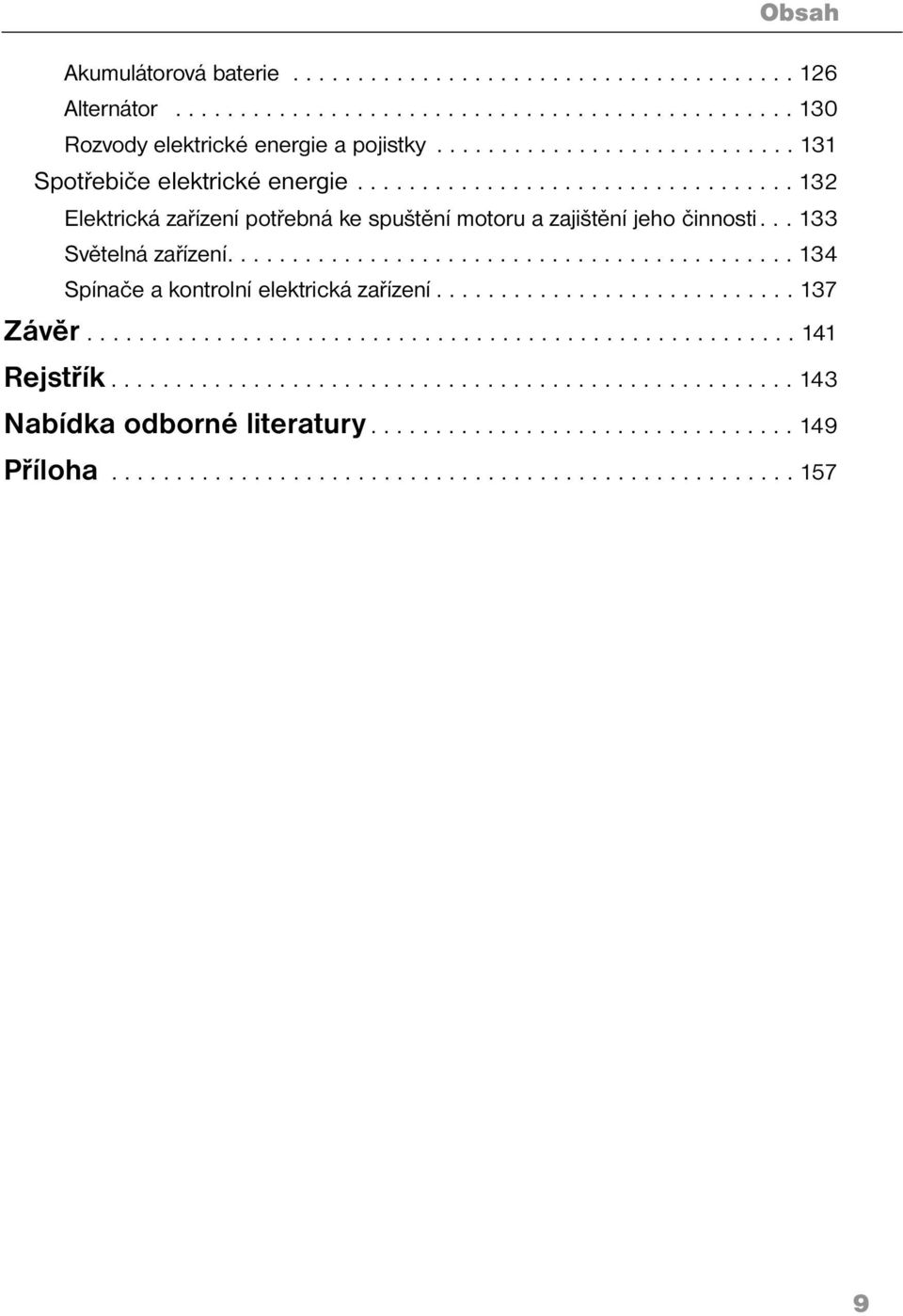 .. 133 Světelná zařízení............................................ 134 Spínače a kontrolní elektrická zařízení............................ 137 Závěr....................................................... 141 Rejstřík.