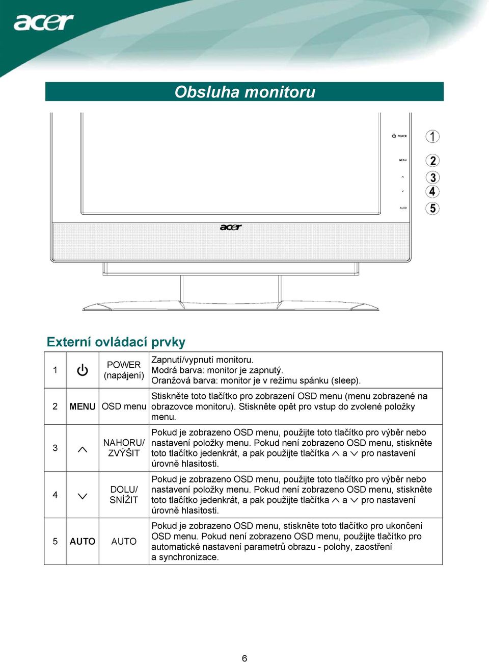 Pokud je zobrazeno OSD menu, použijte toto tlačítko pro výběr nebo nastavení položky menu.