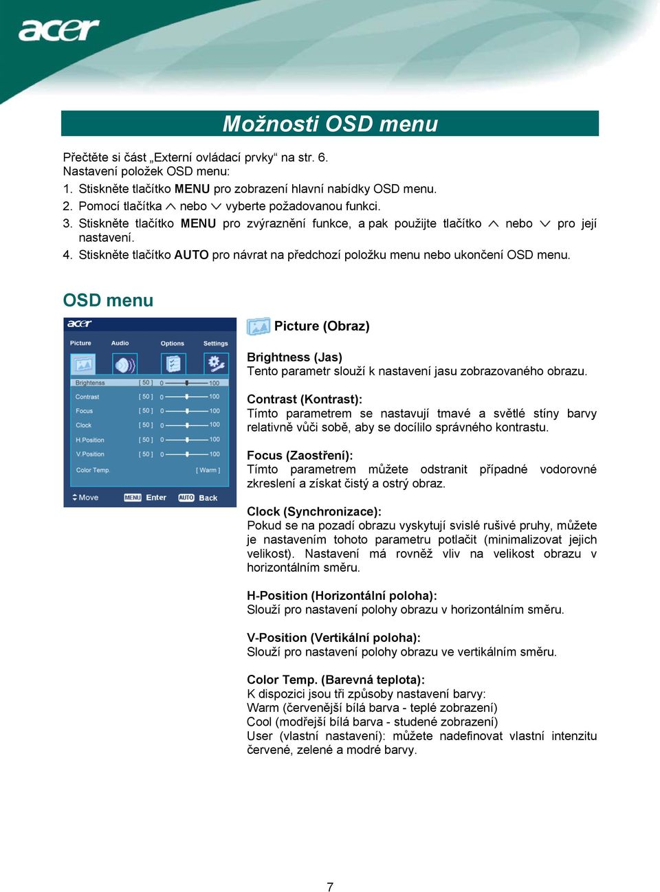 Stiskněte tlačítko AUTO pro návrat na předchozí položku menu nebo ukončení OSD menu. OSD menu Picture (Obraz) Brightness (Jas) Tento parametr slouží k nastavení jasu zobrazovaného obrazu.