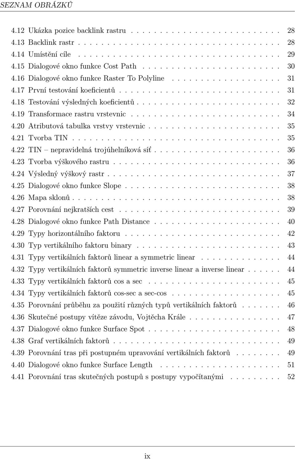 ........................ 32 4.19 Transformace rastru vrstevnic.......................... 34 4.20 Atributová tabulka vrstvy vrstevnic....................... 35 4.21 Tvorba TIN.................................... 35 4.22 TIN nepravidelná trojúhelníková síť.