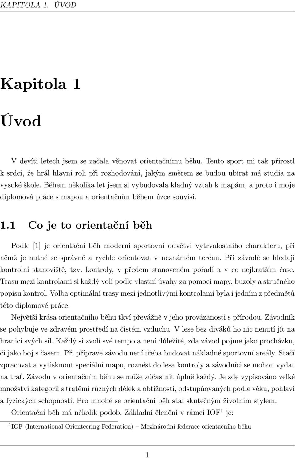 Během několika let jsem si vybudovala kladný vztah k mapám, a proto i moje diplomová práce s mapou a orientačním během úzce souvisí. 1.