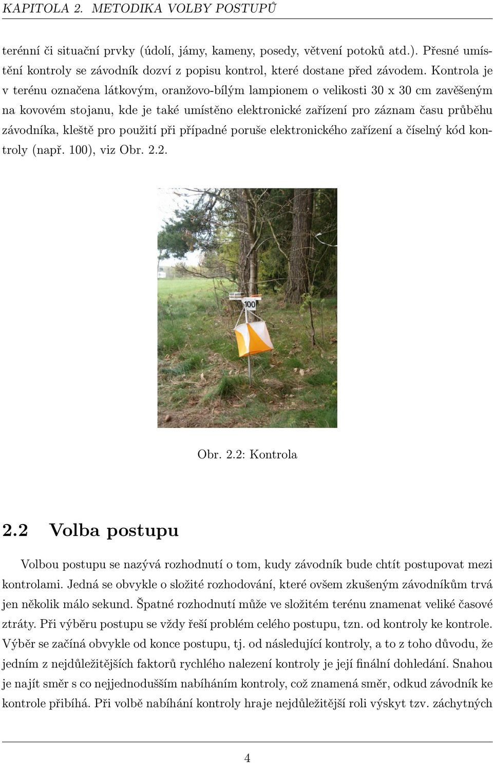 Kontrola je v terénu označena látkovým, oranžovo-bílým lampionem o velikosti 30 x 30 cm zavěšeným na kovovém stojanu, kde je také umístěno elektronické zařízení pro záznam času průběhu závodníka,