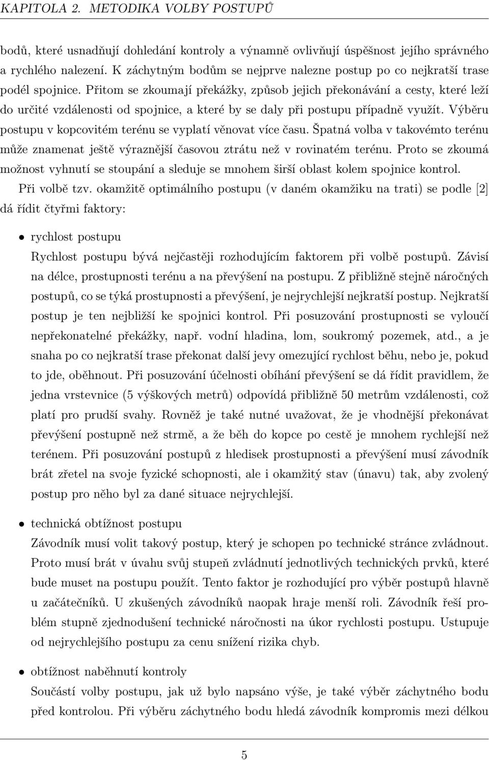 Přitom se zkoumají překážky, způsob jejich překonávání a cesty, které leží do určité vzdálenosti od spojnice, a které by se daly při postupu případně využít.