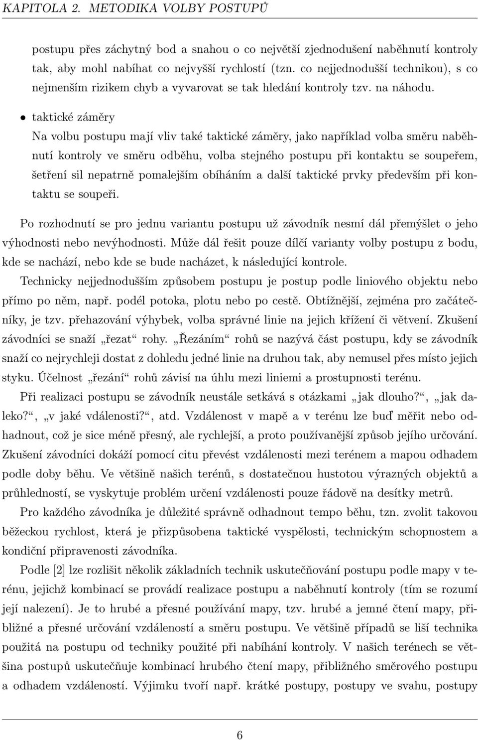 taktické záměry Na volbu postupu mají vliv také taktické záměry, jako například volba směru naběhnutí kontroly ve směru odběhu, volba stejného postupu při kontaktu se soupeřem, šetření sil nepatrně