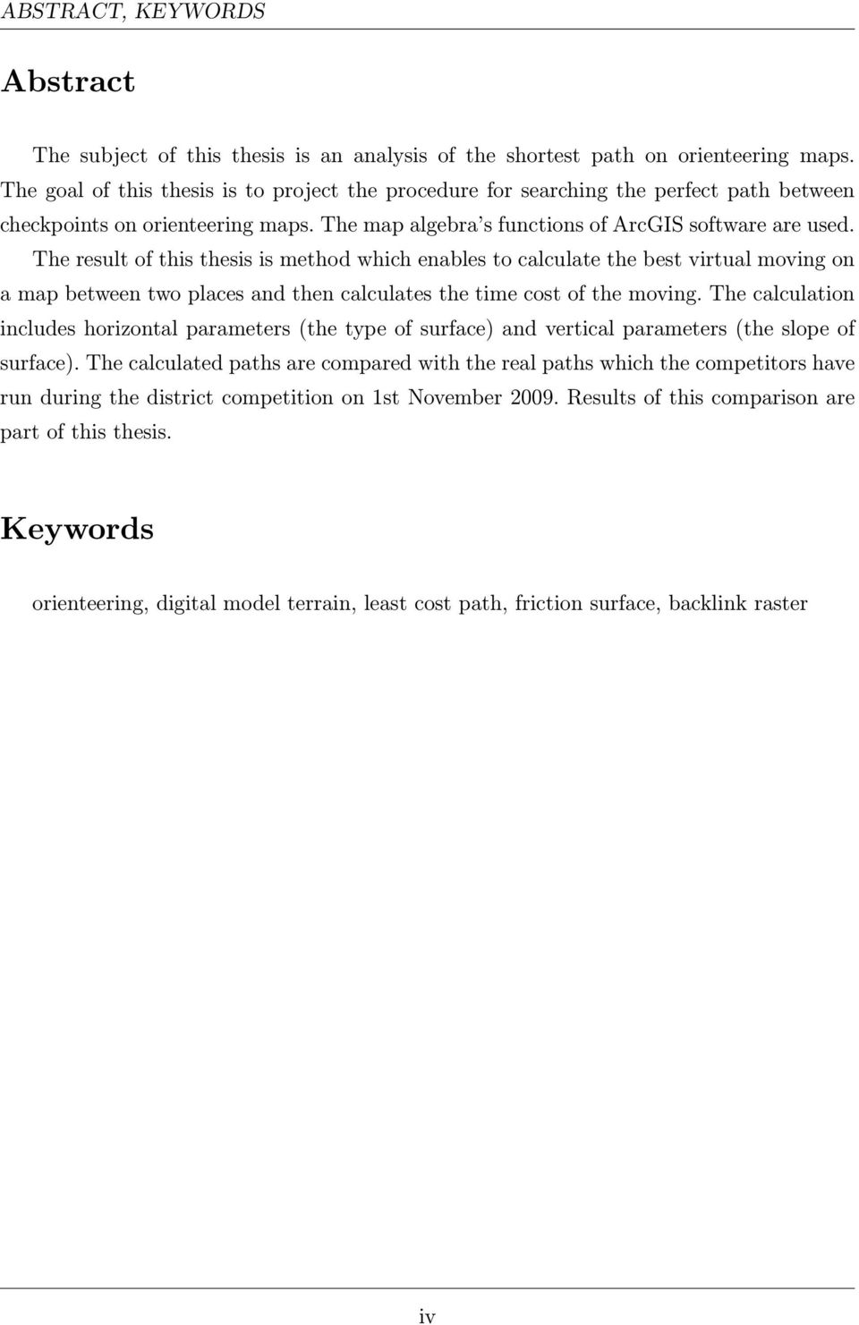 The result of this thesis is method which enables to calculate the best virtual moving on a map between two places and then calculates the time cost of the moving.