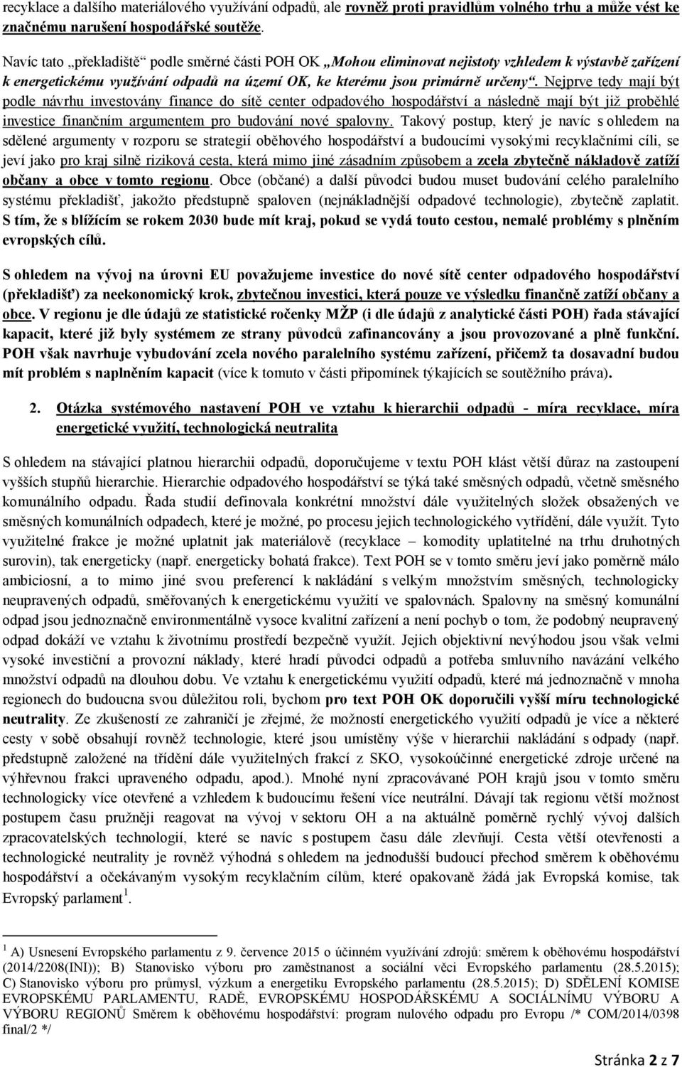 Nejprve tedy mají být podle návrhu investovány finance do sítě center odpadového hospodářství a následně mají být již proběhlé investice finančním argumentem pro budování nové spalovny.