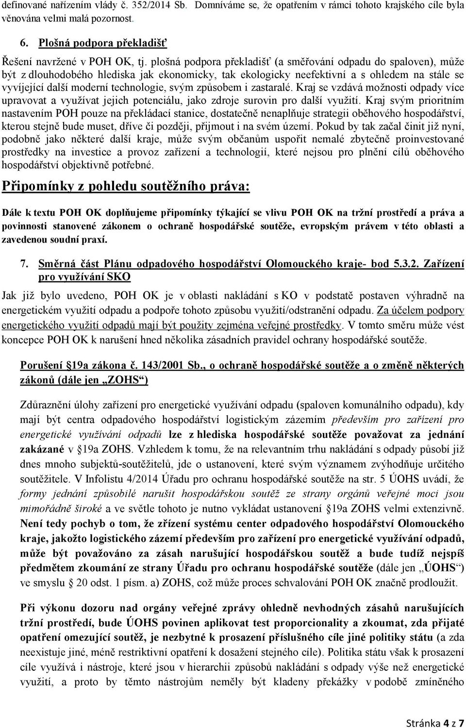 svým způsobem i zastaralé. Kraj se vzdává možnosti odpady více upravovat a využívat jejich potenciálu, jako zdroje surovin pro další využití.