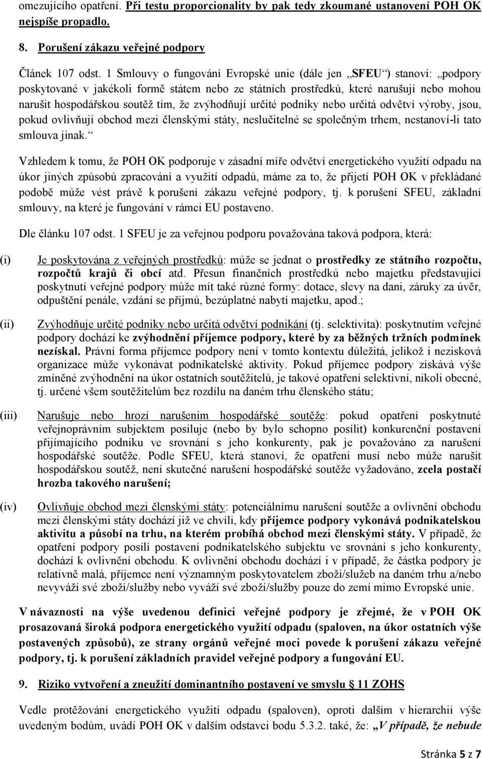 zvýhodňují určité podniky nebo určitá odvětví výroby, jsou, pokud ovlivňují obchod mezi členskými státy, neslučitelné se společným trhem, nestanoví-li tato smlouva jinak.