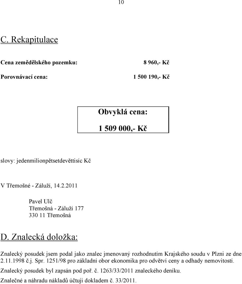 Znalecká doložka: Znalecký posudek jsem podal jako znalec jmenovaný rozhodnutím Krajského soudu v Plzni ze dne 2.11.1998 č.j. Spr.