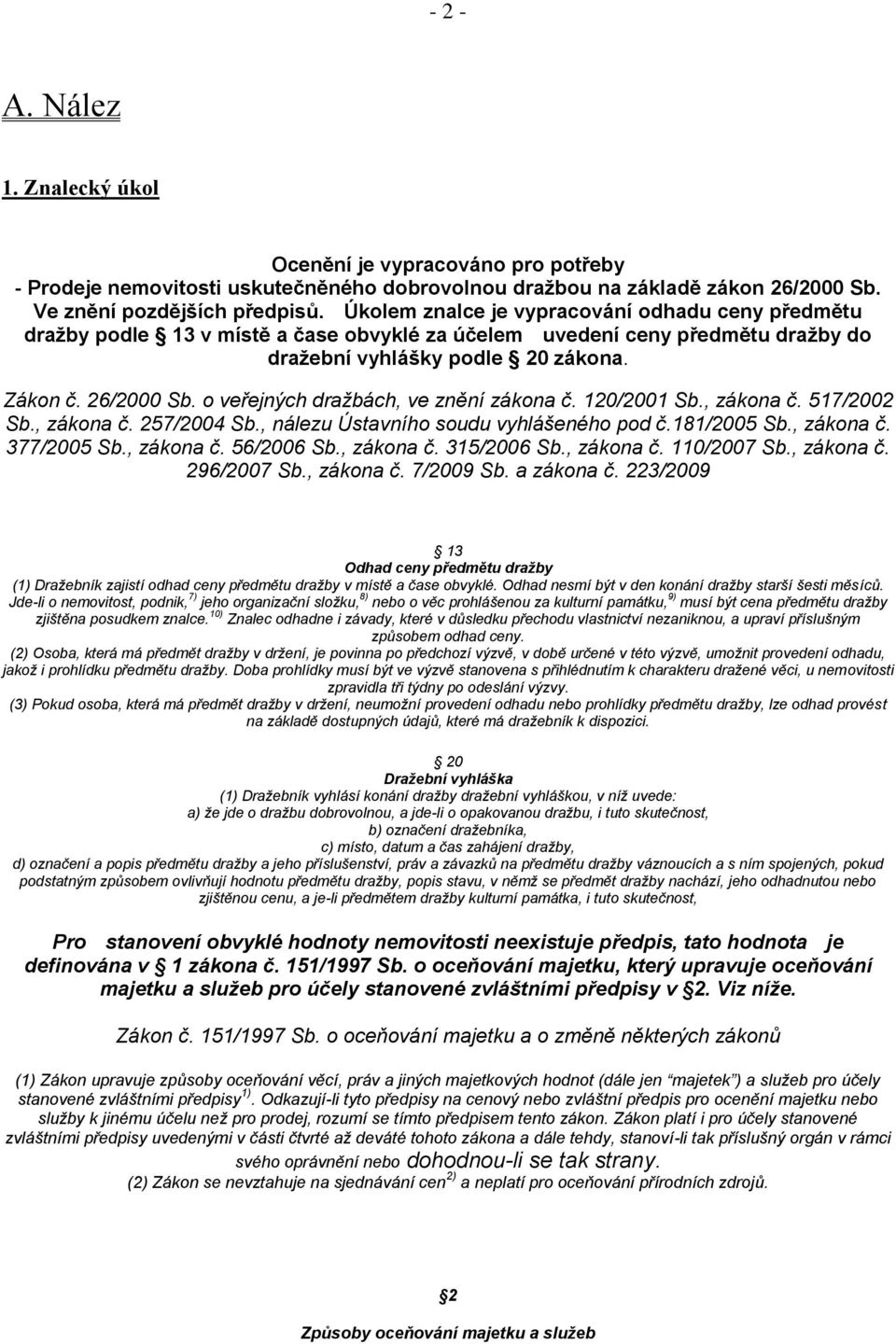 o veřejných dražbách, ve znění zákona č. 120/2001 Sb., zákona č. 517/2002 Sb., zákona č. 257/2004 Sb., nálezu Ústavního soudu vyhlášeného pod č.181/2005 Sb., zákona č. 377/2005 Sb., zákona č. 56/2006 Sb.