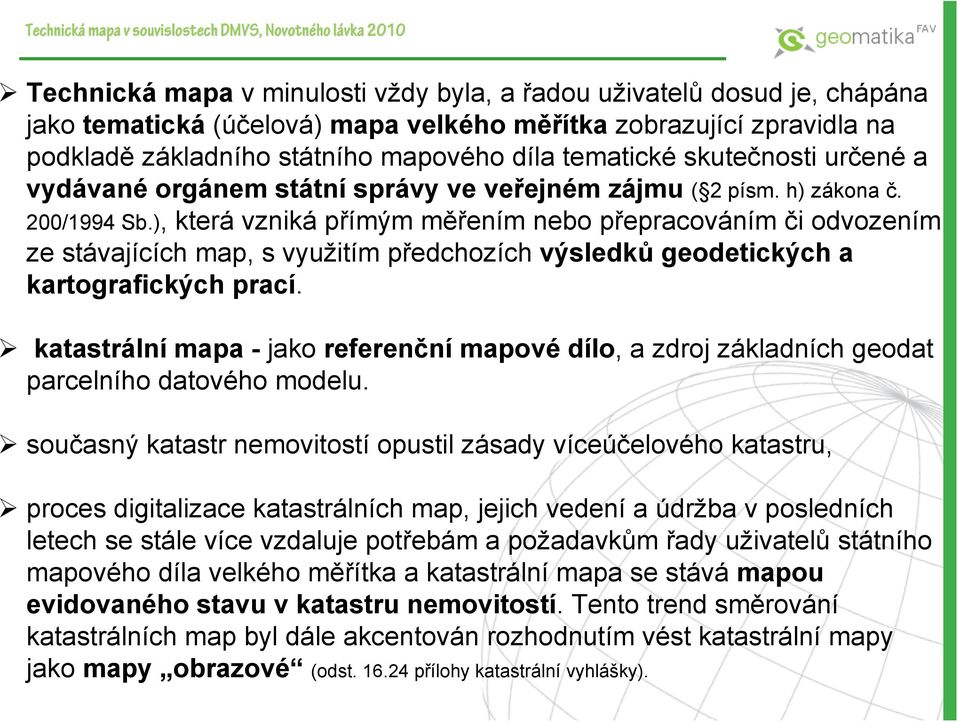 ), která vzniká přímým měřením nebo přepracováním či odvozením ze stávajících map, s využitím předchozích výsledků geodetických a kartografických prací.