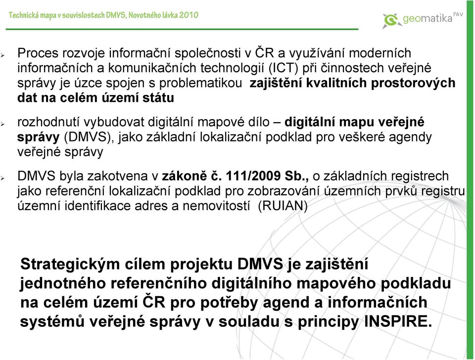 lokalizační podklad pro veškeré agendy veřejné správy DMVS byla zakotvena v zákoně č. 111/2009 Sb.