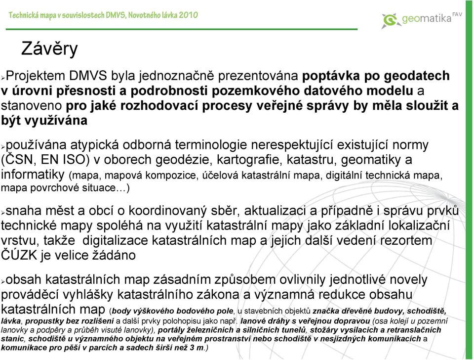 kartografie, katastru, geomatiky a informatiky (mapa, mapová kompozice, účelová katastrální mapa, digitální technická mapa, mapa povrchové situace ) snaha měst a obcí o koordinovaný sběr, aktualizaci