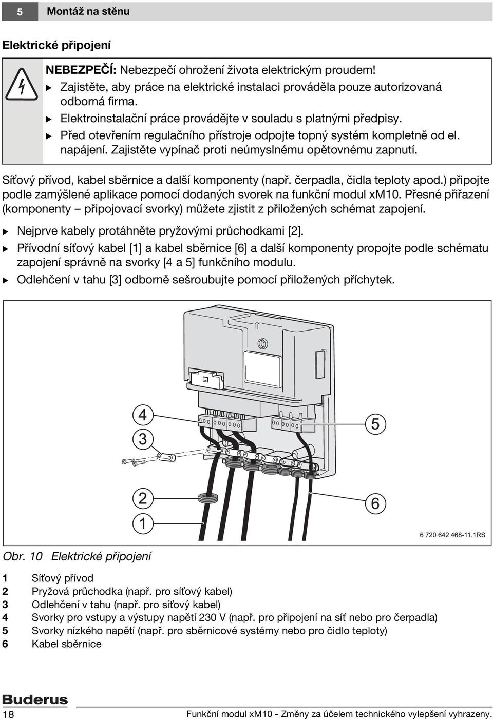 Zajistěte vypínač proti neúmyslnému opětovnému zapnutí. Sí ový přívod, kabel sběrnice a další komponenty (např. čerpadla, čidla teploty apod.