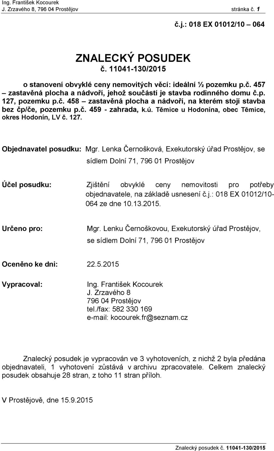 Lenka Černošková, Exekutorský úřad Prostějov, se sídlem Dolní 71, 796 01 Prostějov Účel posudku: Zjištění obvyklé ceny nemovitosti pro potřeby objednavatele, na základě usnesení č.j.: 018 EX 01012/10-064 ze dne 10.